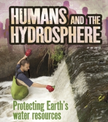 Humans and the Hydrosphere : Protecting Earth's Water Sources, Hardback Book Humans and the Hydrosphere : Protecting Earth's Water Sources, Hardback Book
