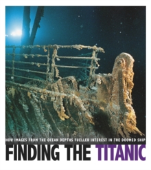 Finding the Titanic : How Images from the Ocean Depths Fueled Interest in the Doomed Ship