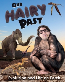 Our Hairy Past : Evolution and Life on Earth, Paperback / softback Book Our Hairy Past : Evolution and Life on Earth, Paperback / softback Book