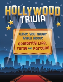 Hollywood Trivia : What You Never Knew About Celebrity Life, Fame and Fortune