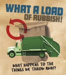 What a Load of Rubbish! : What happens to the things we throw away?, Hardback Book What a Load of Rubbish! : What happens to the things we throw away?, Hardback Book