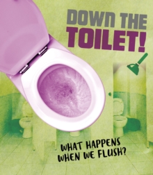 Down the Toilet! : What happens when we flush?, Paperback / softback Book Down the Toilet! : What happens when we flush?, Paperback / softback Book