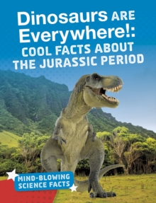 Dinosaurs are Everywhere! : Cool Facts About the Jurassic Period, Paperback / softback Book Dinosaurs are Everywhere! : Cool Facts About the Jurassic Period, Paperback / softback Book