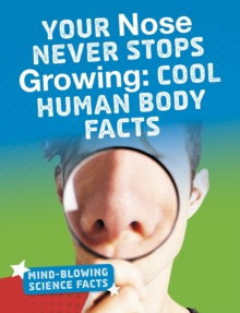 Your Nose Never Stops Growing : Cool Human Body Facts, Paperback / softback Book Your Nose Never Stops Growing : Cool Human Body Facts, Paperback / softback Book