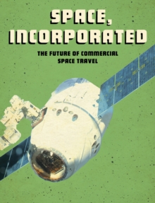Space, Incorporated : The Future of Commercial Space Travel, Hardback Book Space, Incorporated : The Future of Commercial Space Travel, Hardback Book