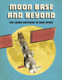 Moon Base and Beyond : The Lunar Gateway to Deep Space, Hardback Book Moon Base and Beyond : The Lunar Gateway to Deep Space, Hardback Book