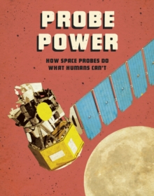 Probe Power : How Space Probes Do What Humans Can't, Hardback Book Probe Power : How Space Probes Do What Humans Can't, Hardback Book