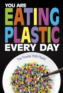 You Are Eating Plastic Every Day : What's in Our Food?, Hardback Book You Are Eating Plastic Every Day : What's in Our Food?, Hardback Book