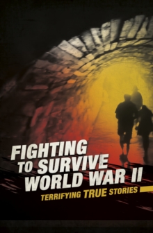 Fighting to Survive World War II : Terrifying True Stories