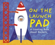 On the Launch Pad : A Counting Book About Rockets