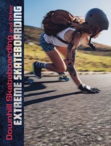 Downhill Skateboarding and Other Extreme Skateboarding