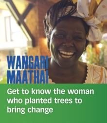 Wangari Maathai : Get to Know the Woman Who Planted Trees to Bring Change