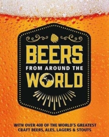 Beers from Around the World : With Over 400 of the World's Greatest Craft Beers, Ales, Lagers & Stouts, Paperback Book Beers from Around the World : With Over 400 of the World's Greatest Craft Beers, Ales, Lagers & Stouts, Paperback Book