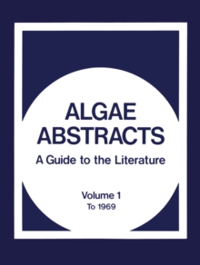 Algae Abstracts : A Guide to the Literature. Volume 1: To 1969