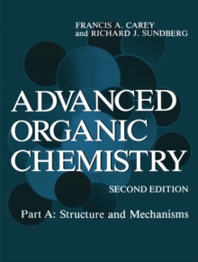 Advanced Organic Chemistry : Part A: Structure and Mechanisms