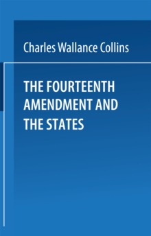 The Fourteenth Amendment and the States : A Study of the Operation of the Restraint Clauses of Section One of the Fourteenth Amendment to the Constitution of the United States