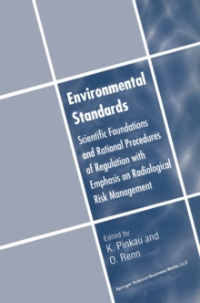 Environmental Standards : Scientific Foundations and Rational Procedures of Regulation with Emphasis on Radiological Risk Management