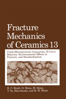 Fracture Mechanics of Ceramics : Volume 13. Crack-Microstructure Interaction, R-Curve Behavior, Environmental Effects in Fracture, and Standardization