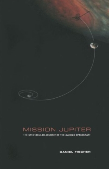 Mission Jupiter : The Spectacular Journey of the Galileo Spacecraft