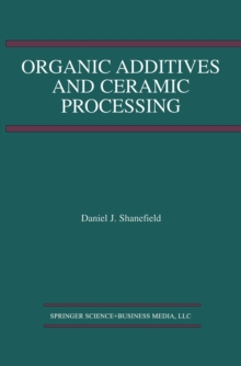 Organic Additives and Ceramic Processing : With Applications in Powder Metallurgy, Ink, and Paint