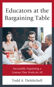 Educators at the Bargaining Table : Successfully Negotiating a Contract That Works for All, Paperback Book Educators at the Bargaining Table : Successfully Negotiating a Contract That Works for All, Paperback Book