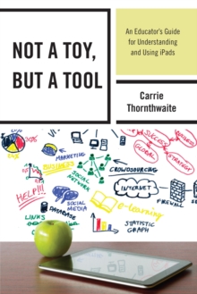 Not a Toy, but a Tool : An Educators Guide for Understanding and Using iPads