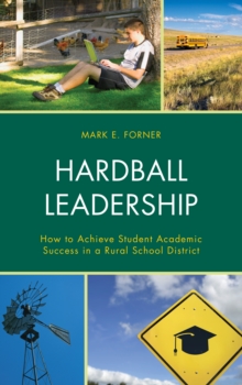 Hardball Leadership : How to Achieve Student Academic Success in a Rural School District