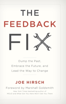 The Feedback Fix : Dump the Past, Embrace the Future, and Lead the Way to Change