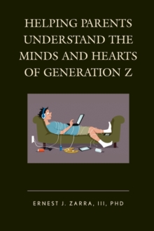 Helping Parents Understand the Minds and Hearts of Generation Z, Paperback / softback Book Helping Parents Understand the Minds and Hearts of Generation Z, Paperback / softback Book