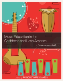 Music Education in the Caribbean and Latin America : A Comprehensive Guide, Hardback Book Music Education in the Caribbean and Latin America : A Comprehensive Guide, Hardback Book