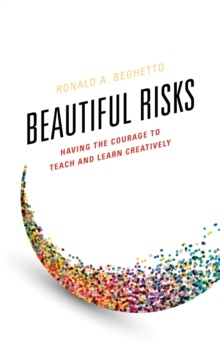Beautiful Risks : Having the Courage to Teach and Learn Creatively, Paperback / softback Book Beautiful Risks : Having the Courage to Teach and Learn Creatively, Paperback / softback Book
