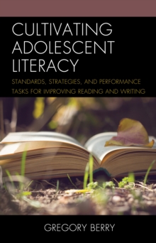 Cultivating Adolescent Literacy : Standards, Strategies, and Performance Tasks for Improving Reading and Writing, Hardback Book Cultivating Adolescent Literacy : Standards, Strategies, and Performance Tasks for Improving Reading and Writing, Hardback Book