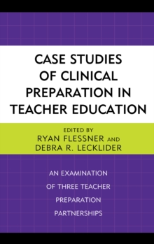 Case Studies of Clinical Preparation in Teacher Education : An Examination of Three Teacher Preparation Partnerships, Hardback Book Case Studies of Clinical Preparation in Teacher Education : An Examination of Three Teacher Preparation Partnerships, Hardback Book