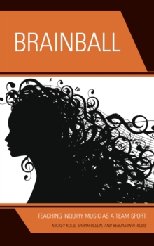 Brainball : Teaching Inquiry Music as a Team Sport, Paperback / softback Book Brainball : Teaching Inquiry Music as a Team Sport, Paperback / softback Book