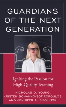 Guardians of the Next Generation : Igniting the Passion for High-Quality Teaching