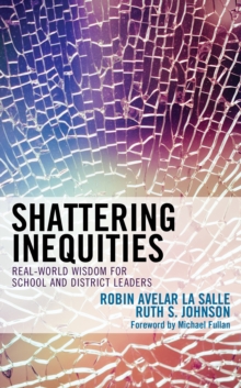 Shattering Inequities : Real-World Wisdom for School and District Leaders, Hardback Book Shattering Inequities : Real-World Wisdom for School and District Leaders, Hardback Book