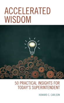 Accelerated Wisdom : 50 Practical Insights for Today's Superintendent, Hardback Book Accelerated Wisdom : 50 Practical Insights for Today's Superintendent, Hardback Book