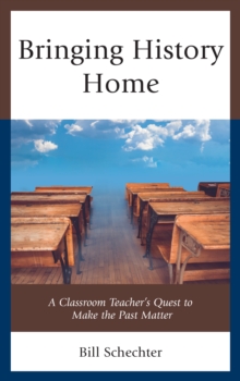 Bringing History Home : A Classroom Teacher's Quest to Make the Past Matter, Hardback Book Bringing History Home : A Classroom Teacher's Quest to Make the Past Matter, Hardback Book