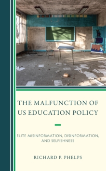 The Malfunction of US Education Policy : Elite Misinformation, Disinformation, and Selfishness