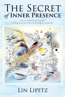 The Secret of Inner Presence : Keys to Awaken Inner Presence, to Transform Your Life and the Global Community