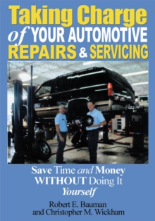 Taking Charge of Your Automotive Repairs and Servicing : Save Time and Money Without Doing It Yourself