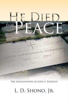 He Died for Peace : The Assassination of John F. Kennedy