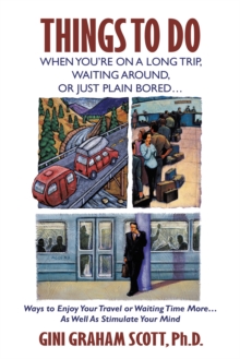 Things to Do When You'Re on a Long Trip, Waiting Around,  or Just Plain Bored... : Ways to Enjoy Your Travel or Waiting Time More...As Well as Stimulate Your Mind