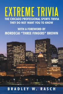 Extreme Trivia: the Chicago Professional Sports Trivia They Do Not Want You to Know : With a Forward by Mordecai "Three Fingers" Brown