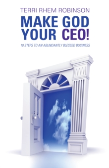 Make God Your Ceo! : 10 Steps to an Abundantly Blessed Business