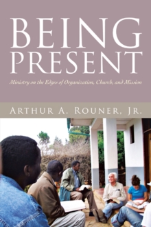 Being Present : Ministry on the Edges of Organization, Church, and Mission