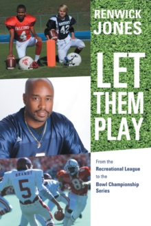 Let Them Play : From the Recreational League to the Bowl Championship Series