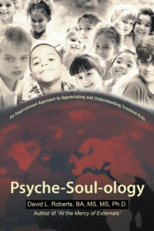 Psyche-Soul-Ology : An Inspirational Approach to Appreciating and Understanding Troubled Kids