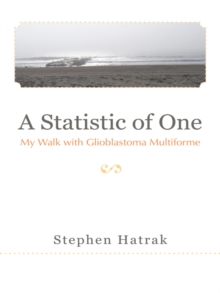 A Statistic of One : My Walk with Glioblastoma Multiforme