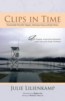 Clips in Time : Emotionally Powerful, Organic, Adventure-Essays and Epic Poetry